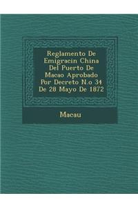 Reglamento de Emigraci N China del Puerto de Macao Aprobado Por Decreto N.O 34 de 28 Mayo de 1872