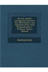 Hymni Inediti: Liturgische Hymnen Des Mittelalters Aus Handschriften Und Wiegendrucken