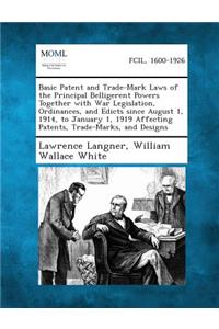 Basic Patent and Trade-Mark Laws of the Principal Belligerent Powers Together with War Legislation, Ordinances, and Edicts Since August 1, 1914, to January 1, 1919 Affecting Patents, Trade-Marks, and Designs