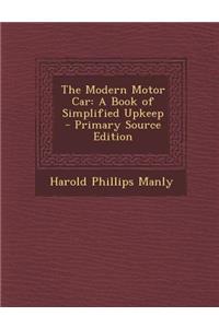 The Modern Motor Car: A Book of Simplified Upkeep - Primary Source Edition