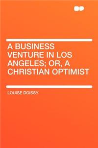 A Business Venture in Los Angeles; Or, a Christian Optimist