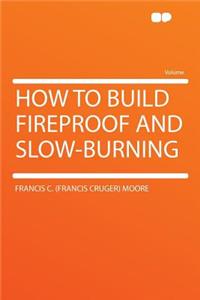 How to Build Fireproof and Slow-Burning