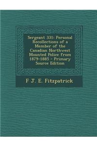 Sergeant 331: Personal Recollections of a Member of the Canadian Northwest Mounted Police from 1879-1885