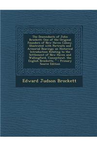 The Descendants of John Brockett: One of the Original Founders of New Haven Colony. Illustrated with Portraits and Armorial Bearings; An Historical In