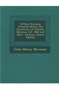 Fifteen Sermons Preached Before the University of Oxford, Between A.D. 1826 and 1843