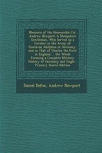 Memoirs of the Honourable Col. Andrew Newport: A Shropshire Gentleman, Who Served as a Cavalier in the Army of Gustavus Adolphus in Germany, and in That of Charles the First in England ... the Whole Forming a Complete Military History of Germany an