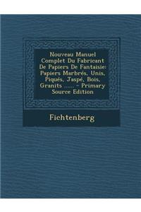 Nouveau Manuel Complet Du Fabricant de Papiers de Fantaisie