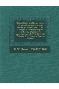 Recreations Mathematiques at Problemes Des Temps Ancien Et Modernes. 2. Ed. Francaise Traduite D'Apres La 4. Ed., Anglaise Et Enrichie Par J. Fitz-Pat