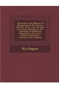 Dictionnaire Des Marques Et Monogrammes Des Faiences, Poteries, Gres, Terre de Pipe, Terrecuite, Porcelaines, Etc., Anciennes Et Modernes, Reproduites Avec Leurs Couleurs Naturelles