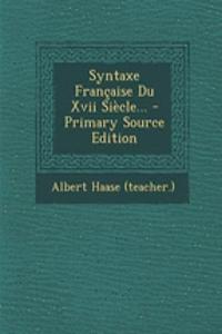 Syntaxe Française Du Xvii Siècle... - Primary Source Edition