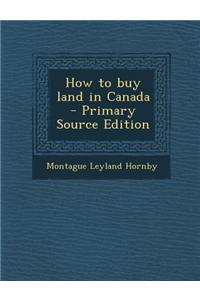 How to Buy Land in Canada - Primary Source Edition