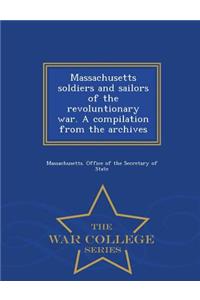 Massachusetts soldiers and sailors of the revoluntionary war. A compilation from the archives - War College Series