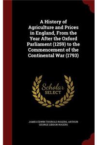 A History of Agriculture and Prices in England, from the Year After the Oxford Parliament (1259) to the Commencement of the Continental War (1793)