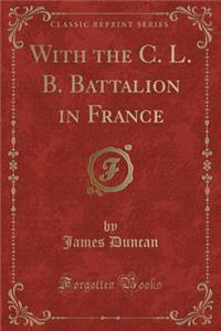With the C. L. B. Battalion in France (Classic Reprint)