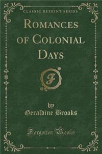 Romances of Colonial Days (Classic Reprint)