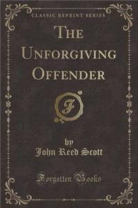 The Unforgiving Offender (Classic Reprint)