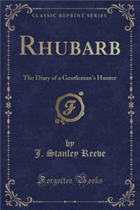 Rhubarb: The Diary of a Gentleman's Hunter (Classic Reprint)