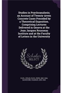 Studies in Psychoanalysis; an Account of Twenty-seven Concrete Cases Preceded by a Theoretical Exposition. Comprising Lectures Delivered in Geneva at the Jean Jacques Rousseau Institute and at the Faculty of Letters in the University