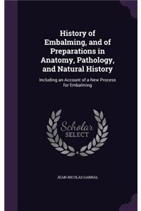 History of Embalming, and of Preparations in Anatomy, Pathology, and Natural History