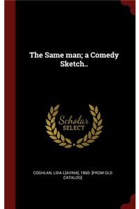 The Same man; a Comedy Sketch..