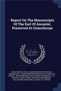 Report On The Manuscripts Of The Earl Of Ancaster, Preserved At Grimsthorpe