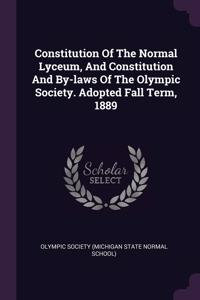 Constitution Of The Normal Lyceum, And Constitution And By-laws Of The Olympic Society. Adopted Fall Term, 1889