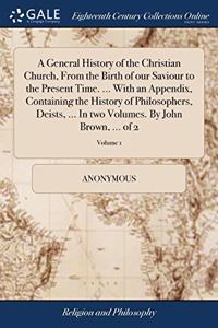 A GENERAL HISTORY OF THE CHRISTIAN CHURC