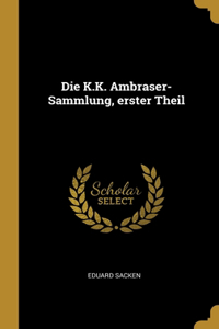 Die K.K. Ambraser-Sammlung, erster Theil