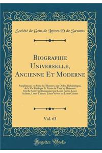 Biographie Universelle, Ancienne Et Moderne, Vol. 63: Supplï¿½ment, Ou Suite de l'Histoire, Par Ordre Alphabï¿½tique, de la Vie Publique Et Privï¿½e de Tous Les Hommes Qui Se Sont Fait Remarquer Par Leurs ï¿½crits, Leurs Actions, Leurs Talents, Leu