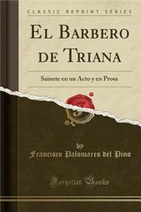 El Barbero de Triana: Sainete en un Acto y en Prosa (Classic Reprint)