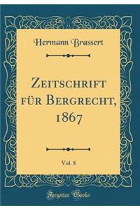 Zeitschrift Für Bergrecht, 1867, Vol. 8 (Classic Reprint)