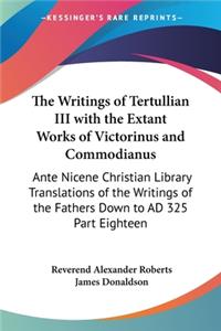Writings of Tertullian III with the Extant Works of Victorinus and Commodianus