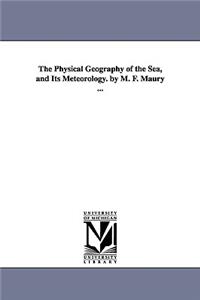 Physical Geography of the Sea, and Its Meteorology. by M. F. Maury ...