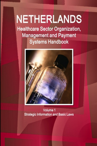 Netherlands Healthcare Sector Organization, Management and Payment Systems Handbook Volume 1 Strategic Information and Basic Laws