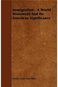 Immigration - A World Movement And Its American Significance