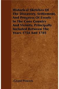 Historical Sketches Of The Discovery, Settlement, And Progress Of Events In The Coos Country And Vicinity, Principally Included Between The Years 1754 And 1785