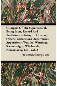 Glimpses of the Supernatural. Being Facts, Record and Traditions Relating to Dreams, Omens, Miraculous Occurrences, Apparitions, Wraiths, Warnings, Second-Sight, Witchcraft, Necromancy, Etc - Vol. 2