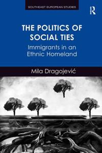 Politics of Social Ties: Immigrants in an Ethnic Homeland. Mila Dragojevic