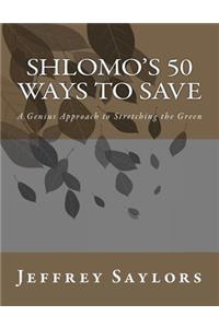 Shlomo's 50 ways to save