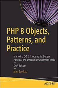 Php 8 Objects, Patterns, And Practice: Mastering Oo Enhancements, Design Patterns, And Essential Development Tools 6/Ed
