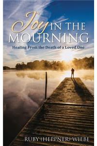 Joy in the Mourning: Healing from the Death of a Loved One