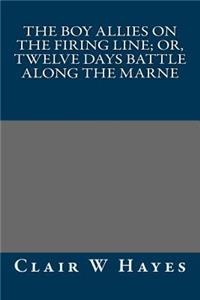 The Boy Allies on the Firing Line; Or, Twelve Days Battle Along the Marne