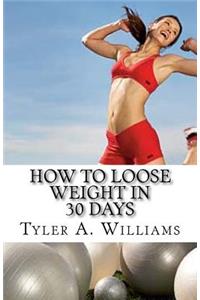 How to Loose Weight in 30 Days