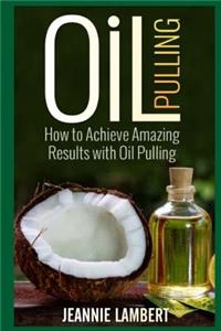 Oil Pulling: How to Achieve Amazing Results with Oil Pulling