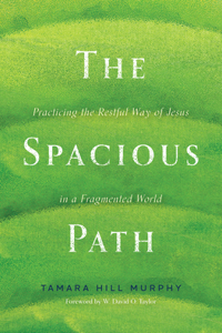 Spacious Path: Practicing the Restful Way of Jesus in a Fragmented World