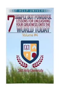 Self Help University: 7 Simple But Powerful Lessons for Unleashing Your Greatness Onto the World Today