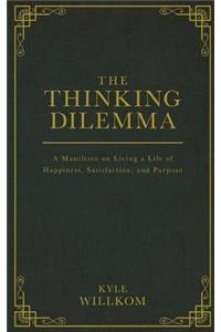 Thinking Dilemma: A Manifesto on Living a Life of Happiness, Satisfaction, and Purpose