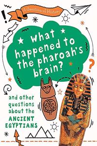 What happened to the pharaoh's brain? And other questions about ancient Egypt (A Question of History)