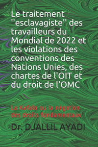 traitement ''esclavagiste'' des travailleurs du Mondial de 2022 et les violations des conventions des Nations Unies, des chartes de l'OIT et du droit de l'OMC