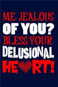 Me, Jealous Of You? Bless Your Delusional Heart!